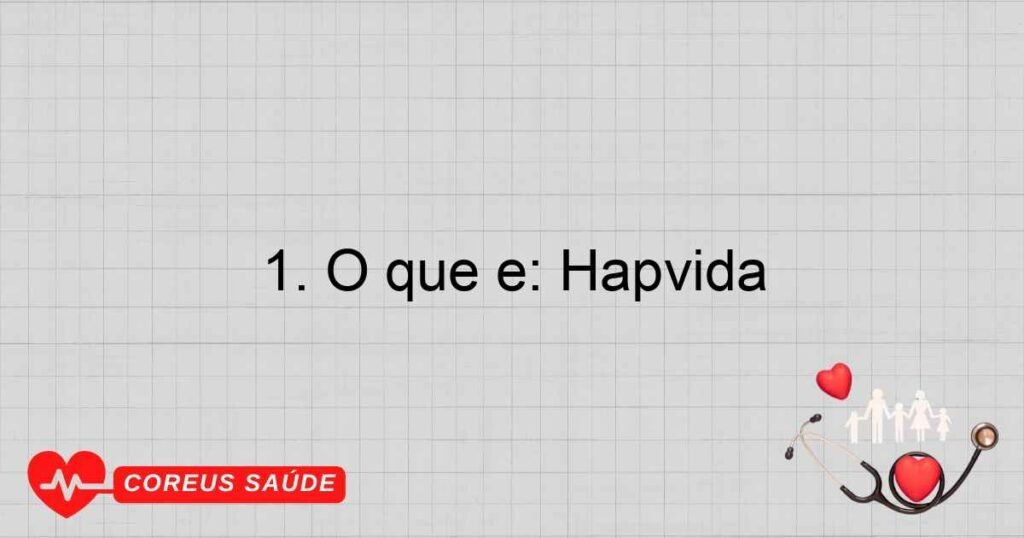1. O que é: Hapvida 1. O que é: Hapvida