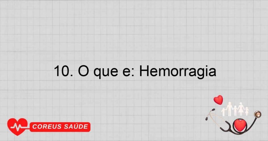 10. O que é: Hemorragia 10. O que é: Hemorragia