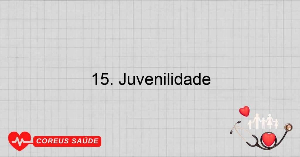 15. Juvenilidade 15. Juvenilidade