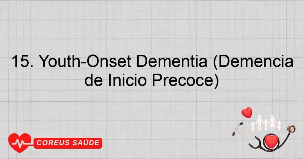 15. Youth-Onset Dementia (Demência de Início Precoce) 15. Youth-Onset Dementia (Demência de Início Precoce)