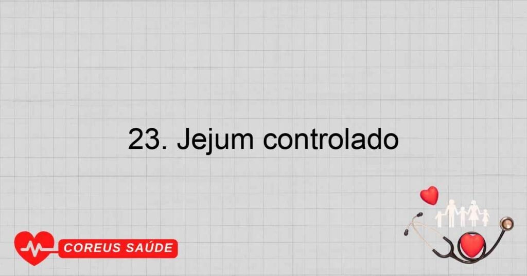 23. Jejum controlado