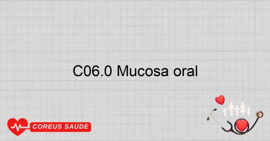 C06.0 Mucosa oral