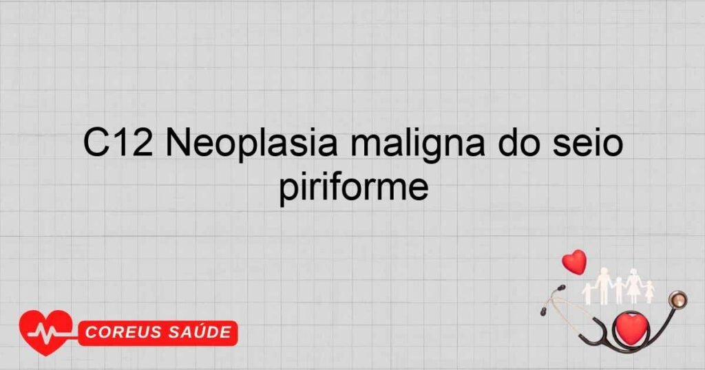 C12 Neoplasia maligna do seio piriforme
