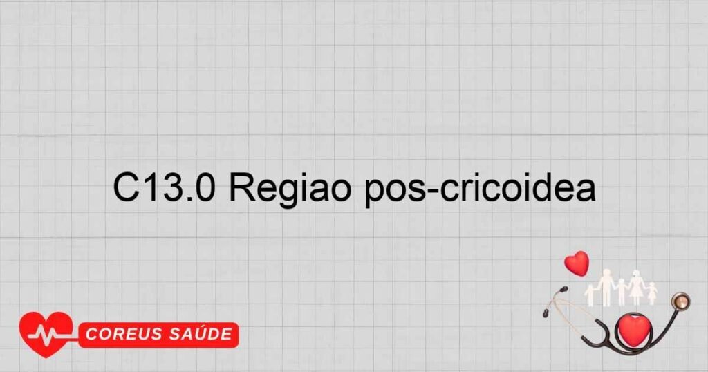 C13.0 Região pós­cricóidea
