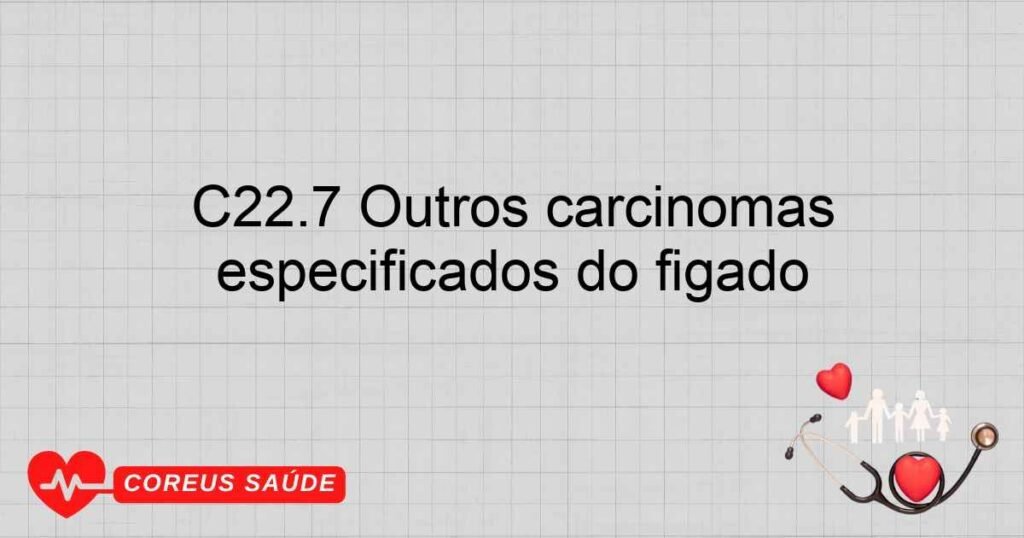 C22.7 Outros carcinomas especificados do fígado