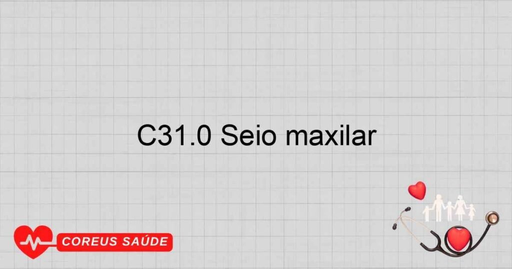 C31.0 Seio maxilar C31.0 Seio maxilar