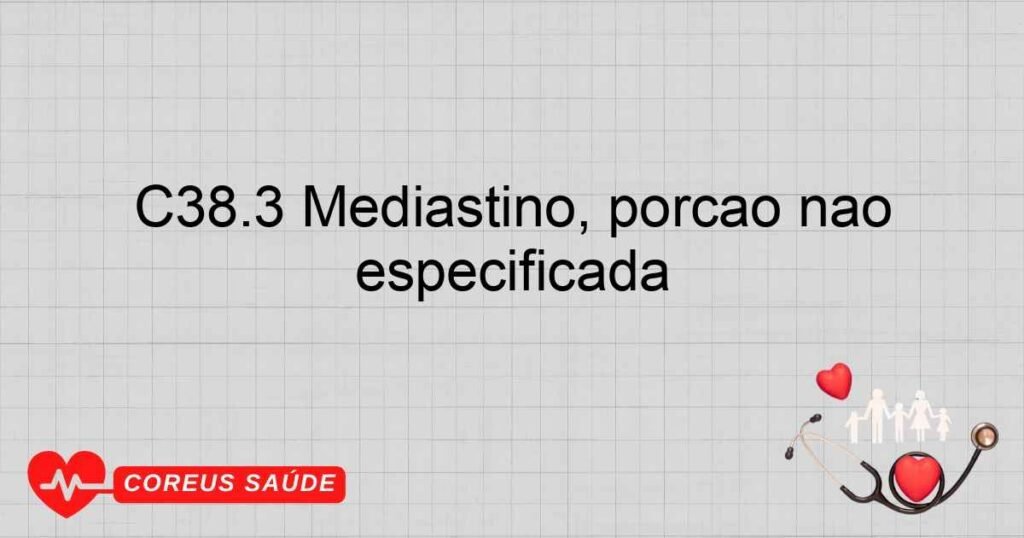 C38.3 Mediastino, porção não especificada C38.3 Mediastino, porção não especificada