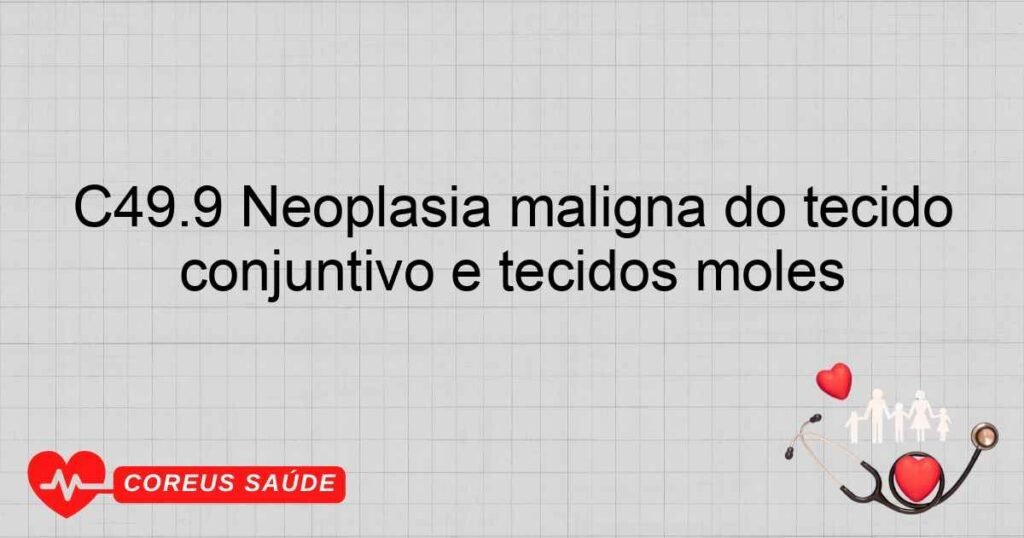 C49.9 Neoplasia maligna do tecido conjuntivo e tecidos moles