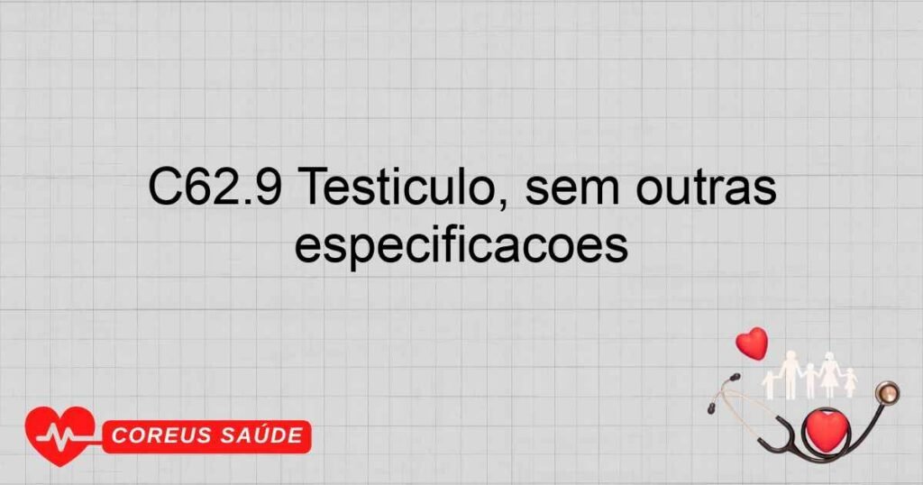 C62.9 Testículo, sem outras especificações