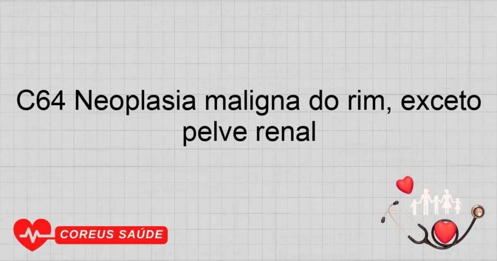 C64 Neoplasia maligna do rim, exceto pelve renal