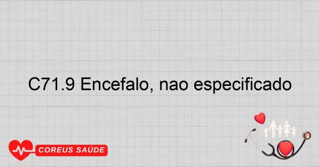 C71.9 Encéfalo, não especificado