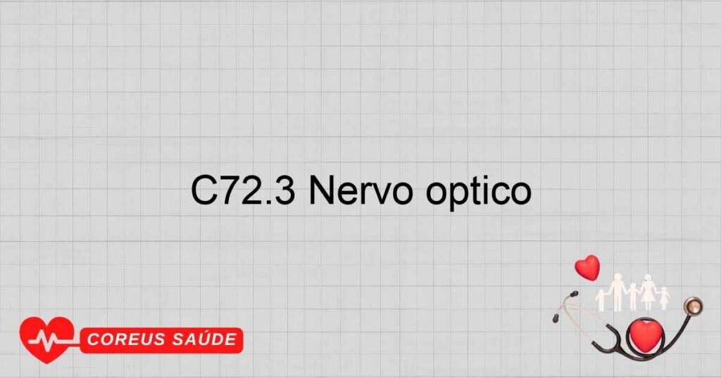 C72.3 Nervo óptico C72.3 Nervo óptico
