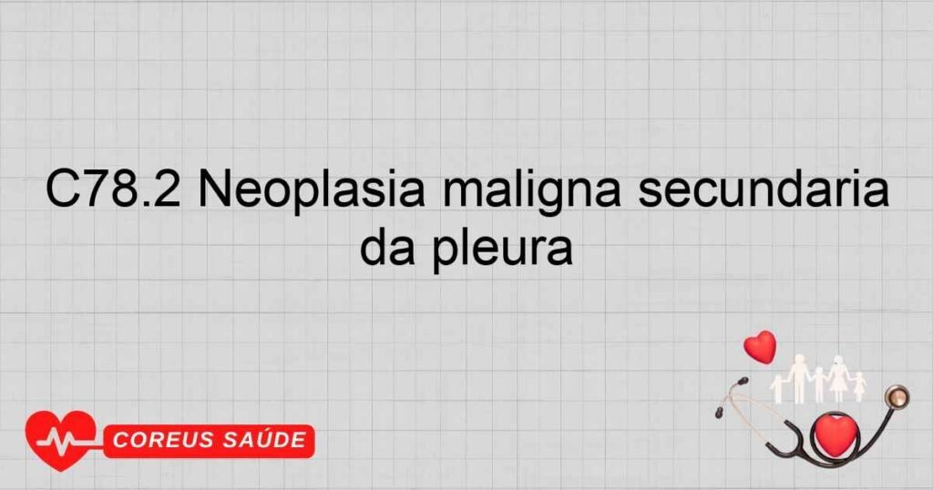 C78.2 Neoplasia maligna secundária da pleura