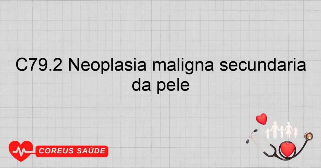 C79.2 Neoplasia maligna secundária da pele