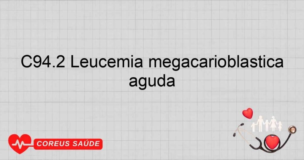 C94.2 Leucemia megacarioblástica aguda