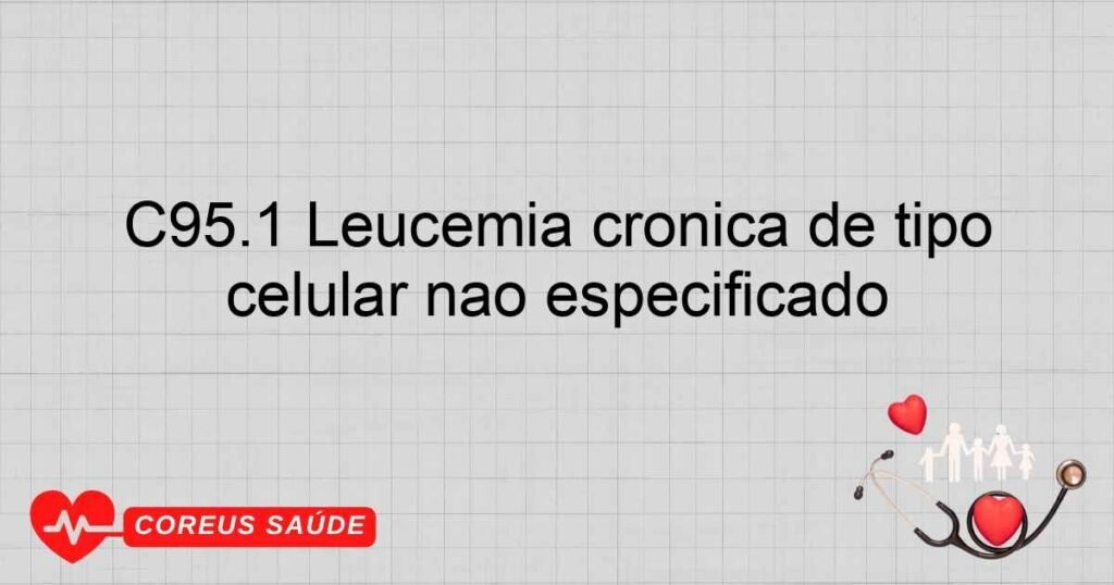 C95.1 Leucemia crônica de tipo celular não especificado