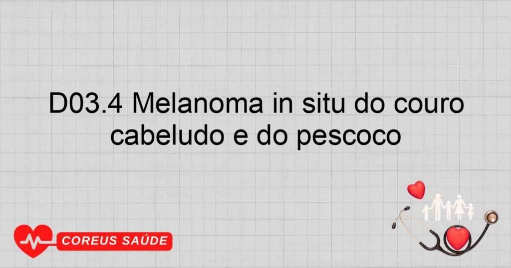 D03.4 Melanoma in situ do couro cabeludo e do pescoço