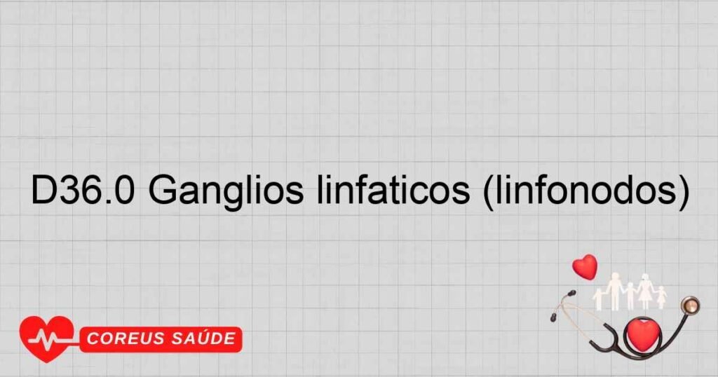 D36.0 Gânglios linfáticos (linfonodos)