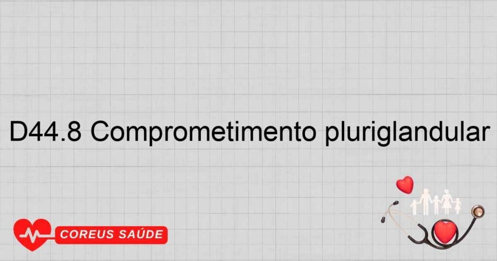 D44.8 Comprometimento pluriglandular