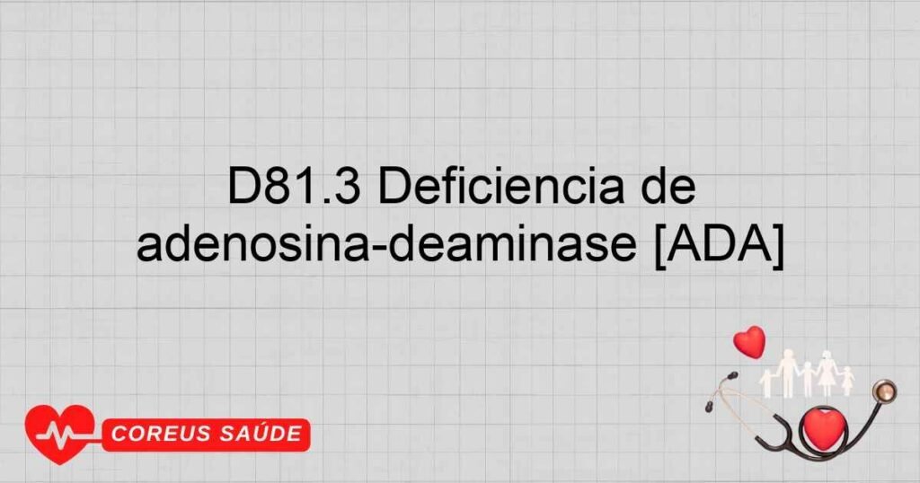 D81.3 Deficiência de adenosina­deaminase [ADA]