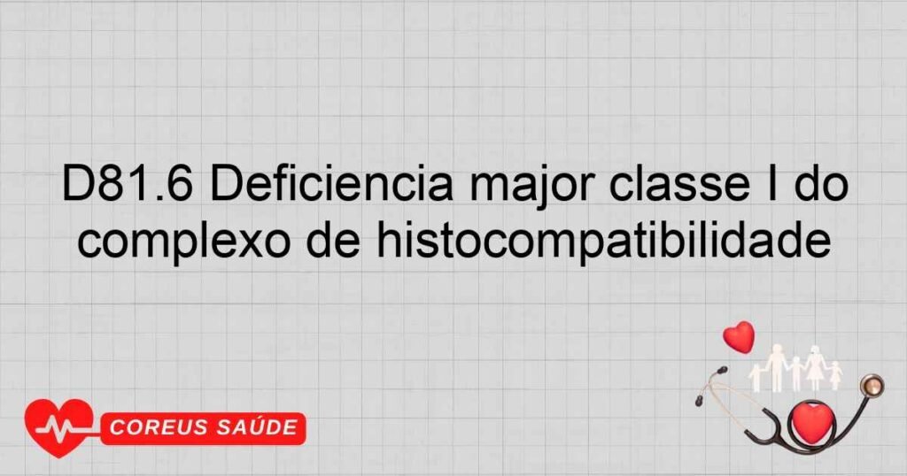 D81.6 Deficiência major classe I do complexo de histocompatibilidade