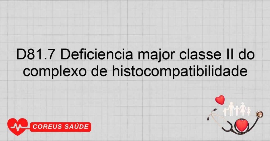 D81.7 Deficiência major classe II do complexo de histocompatibilidade