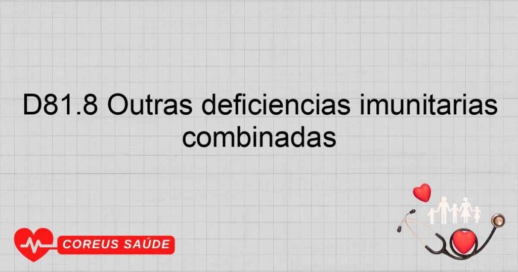 D81.8 Outras deficiências imunitárias combinadas