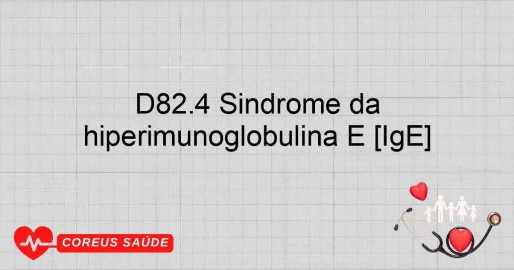 D82.4 Síndrome da hiperimunoglobulina E [IgE]