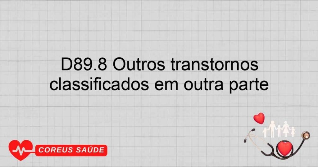 D89.8 Outros transtornos especificados que comprometem o mecanismo imunitário não classificados em outra parte