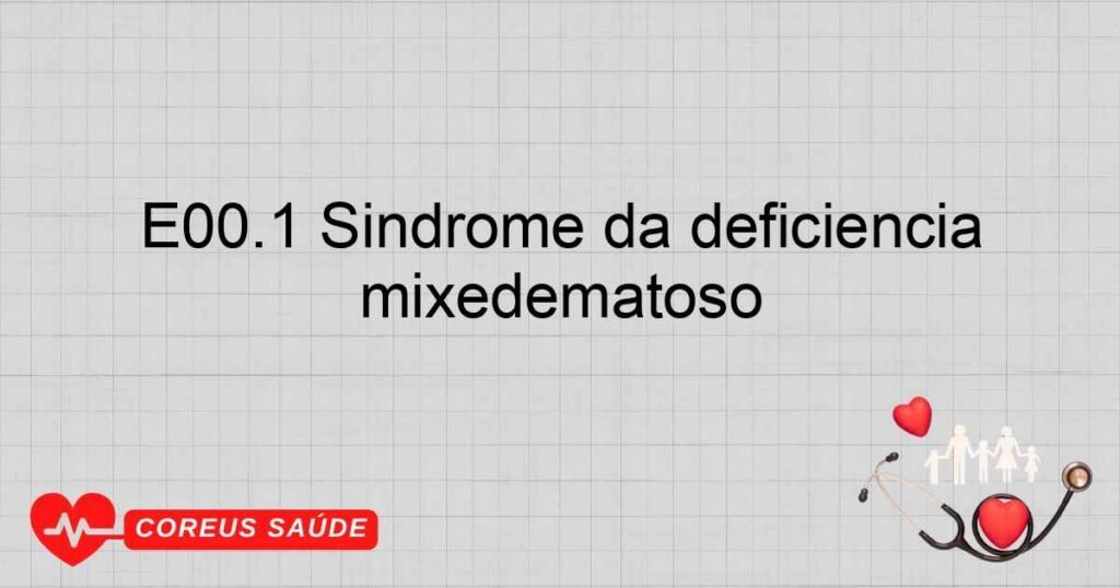 E00.1 Síndrome da deficiência congênita de iodo do tipo mixedematoso