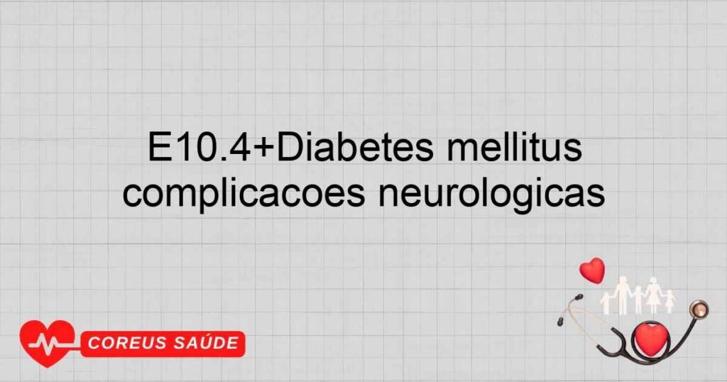 E10.4+Diabetes mellitus insulino­dependente ­ com complicações neurológicas