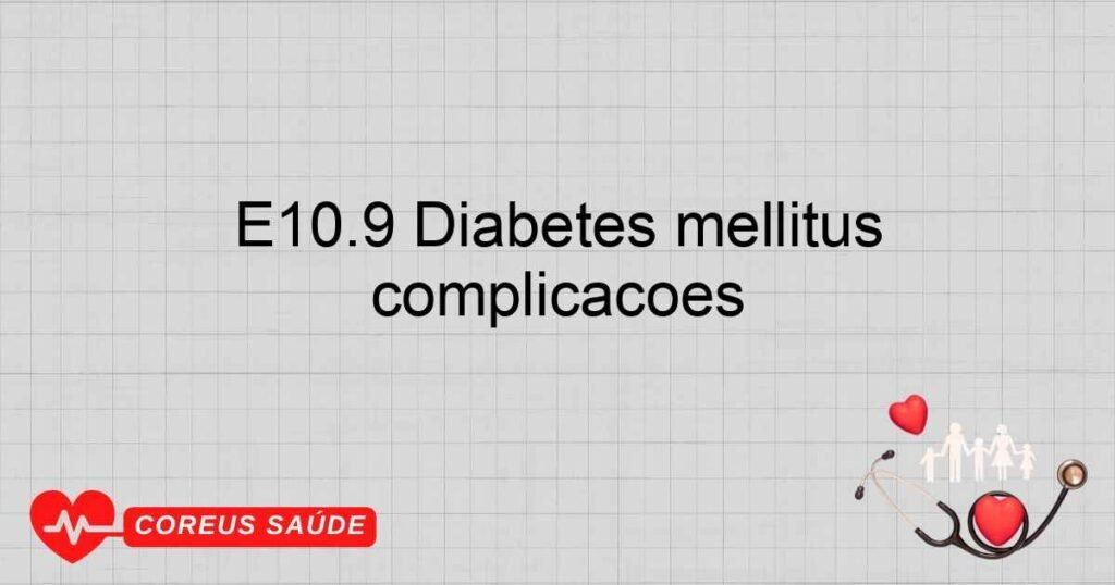 E10.9 Diabetes mellitus insulinodependente sem complicações E10.9 Diabetes mellitus insulinodependente sem complicações
