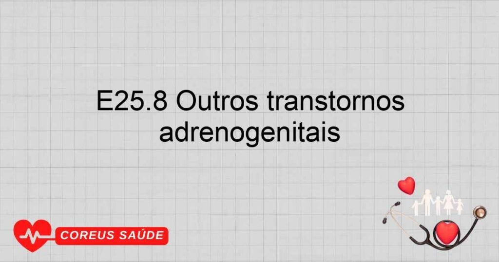 E25.8 Outros transtornos adrenogenitais
