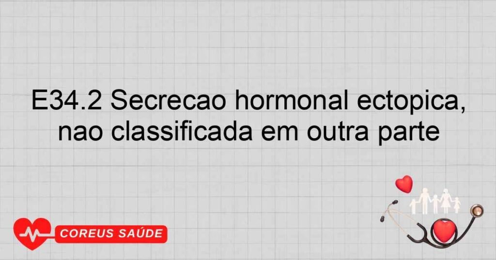 E34.2 Secreção hormonal ectópica, não classificada em outra parte