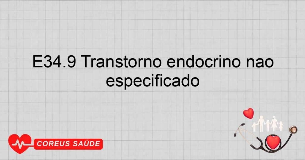 E34.9 Transtorno endócrino não especificado