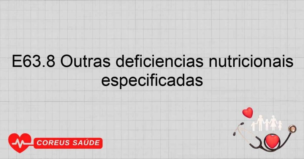 E63.8 Outras deficiências nutricionais especificadas