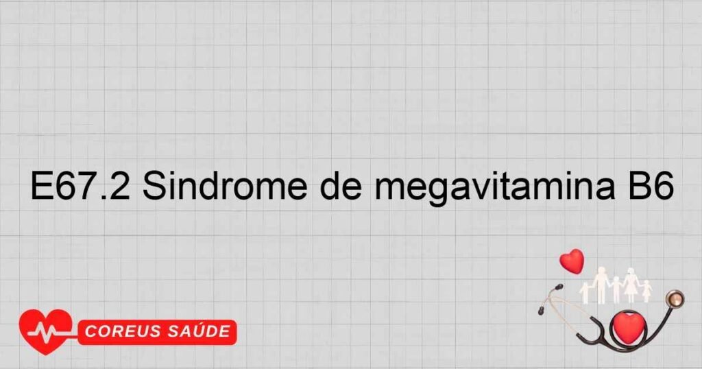 E67.2 Síndrome de megavitamina B6