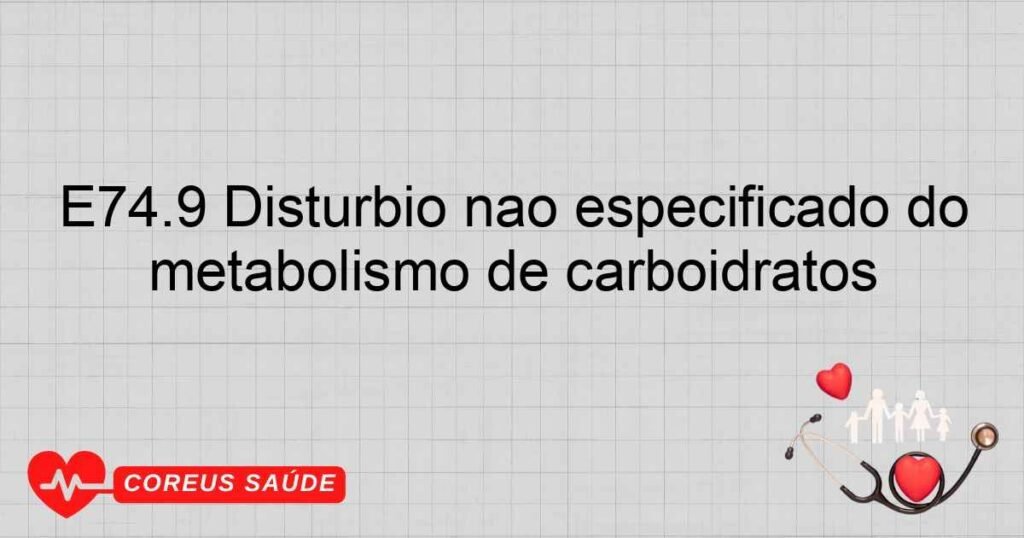 E74.9 Distúrbio não especificado do metabolismo de carboidratos