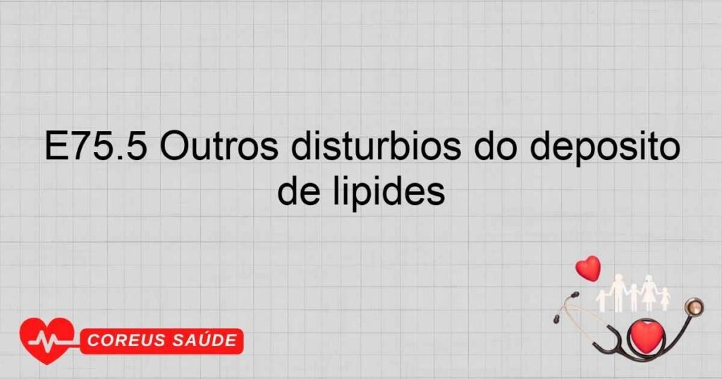 E75.5 Outros distúrbios do depósito de lípides