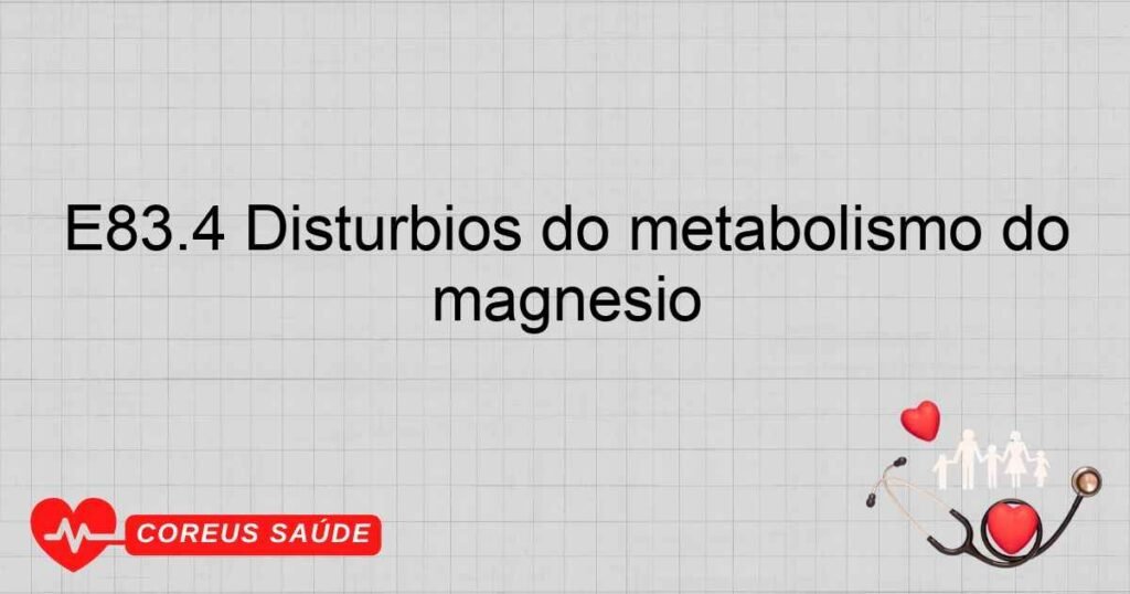 E83.4 Distúrbios do metabolismo do magnésio