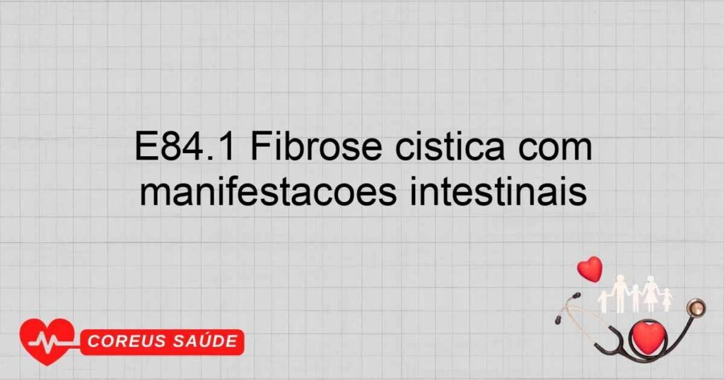 E84.1 Fibrose cística com manifestações intestinais