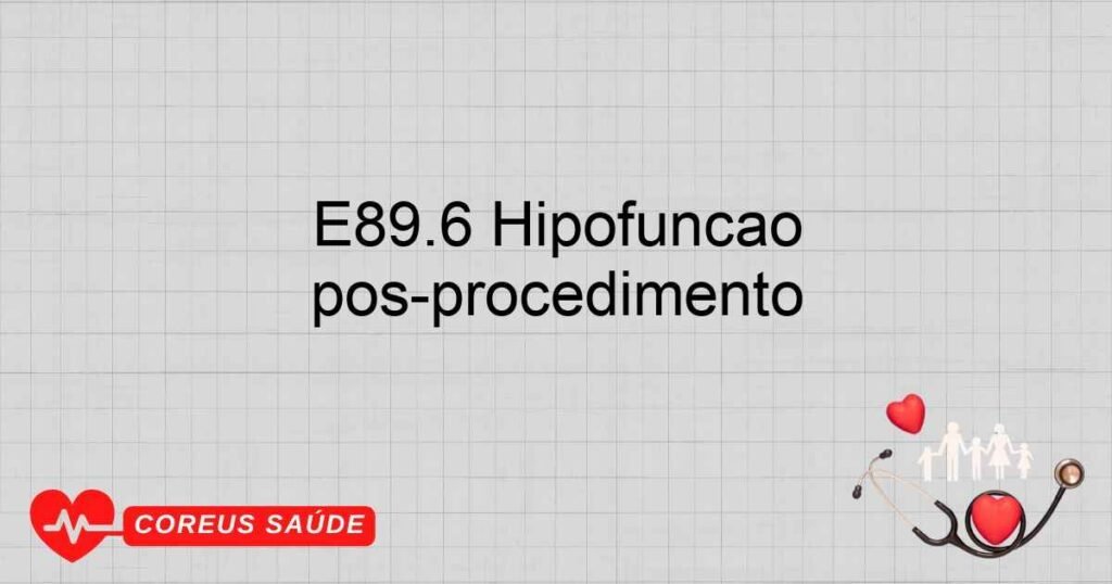 E89.6 Hipofunção adrenocortical(medular) pósprocedimento E89.6 Hipofunção adrenocortical(medular) pósprocedimento