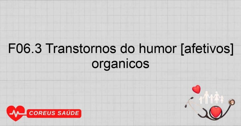 F06.3 Transtornos do humor [afetivos] orgânicos