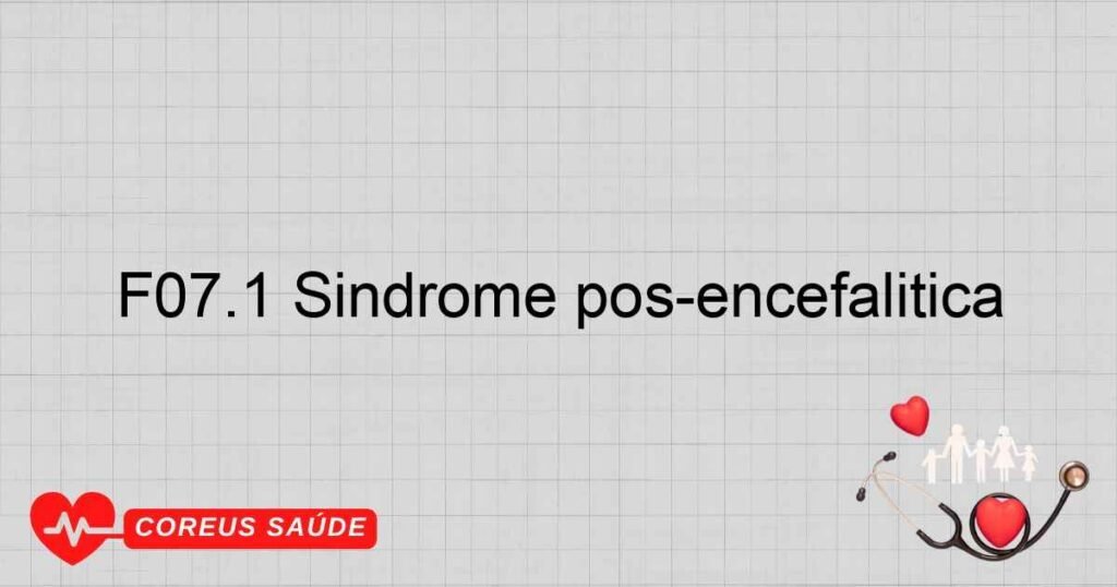 F07.1 Síndrome pós­encefalítica