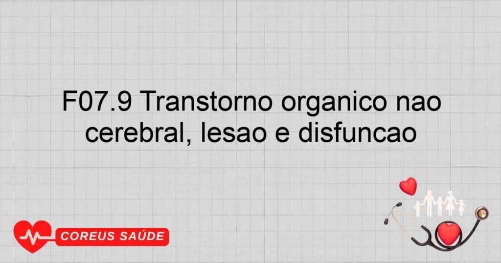 F07.9 Transtorno orgânico não especificado da personalidade e do comportamento devido a doença cerebral, lesão e disfunção