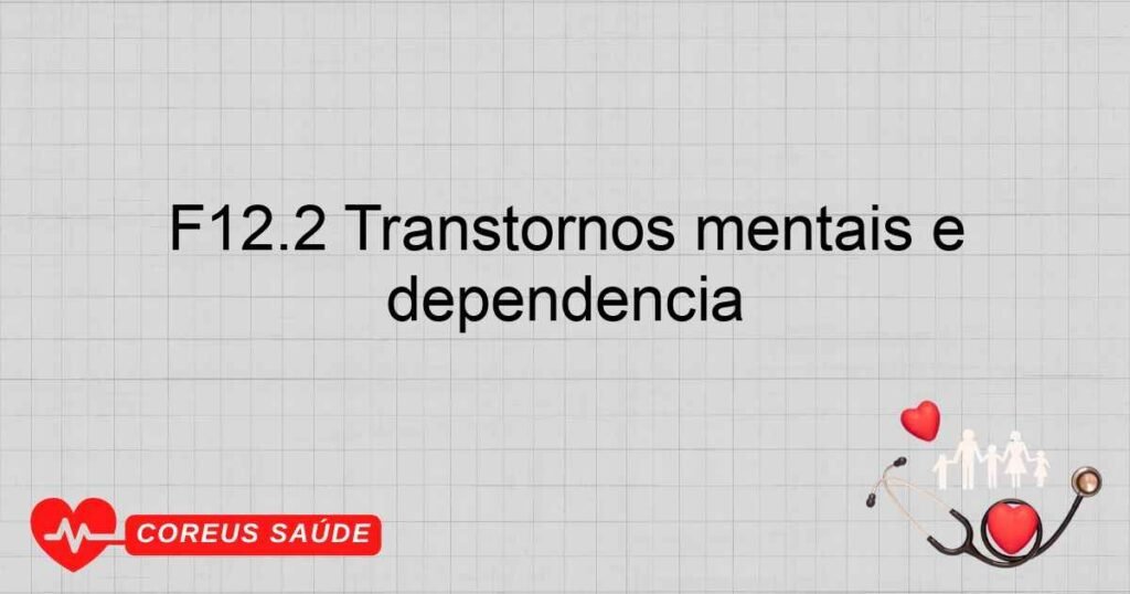 F12.2 Transtornos mentais e comportamentais devidos ao uso de canabinóides ­ síndrome de dependência