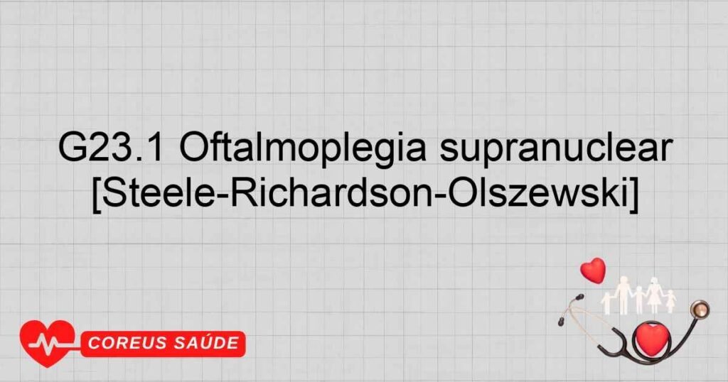 G23.1 Oftalmoplegia supranuclear progressiva [Steele­Richardson­Olszewski]