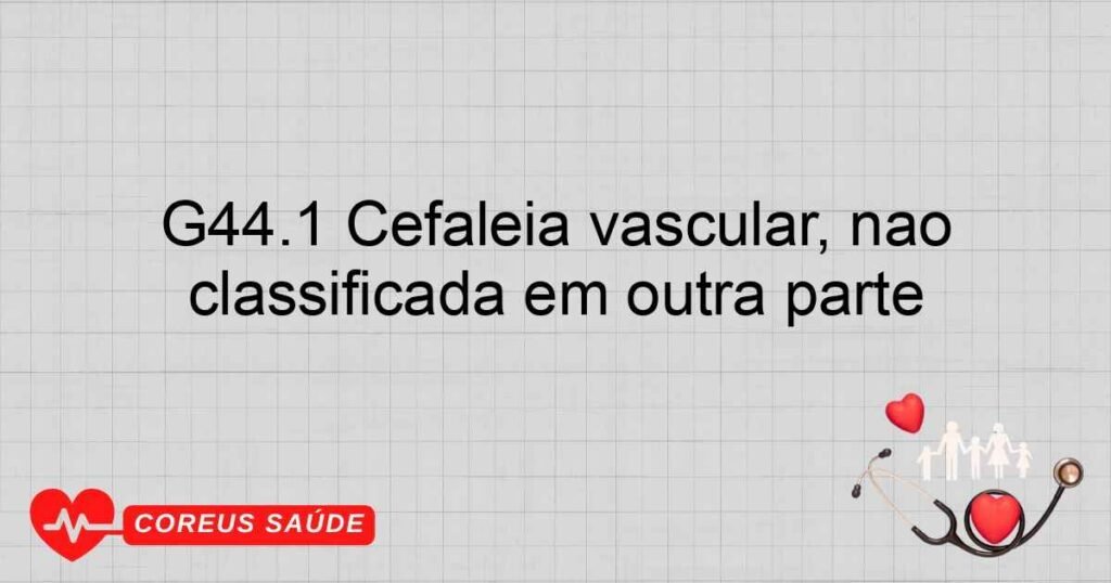 G44.1 Cefaléia vascular, não classificada em outra parte