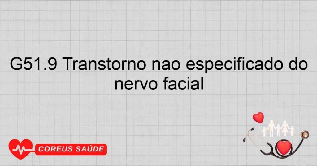G51.9 Transtorno não especificado do nervo facial