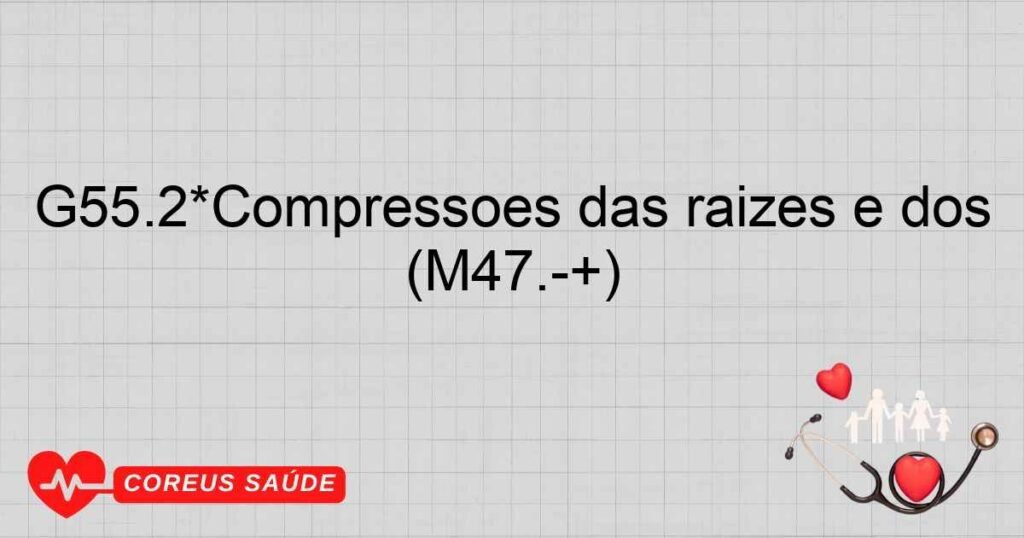 G55.2*Compressões das raízes e dos plexos nervosos na espondilose (M47.­+)